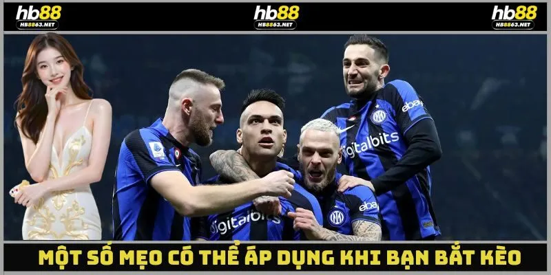 Một số mẹo có thể áp dụng khi bạn bắt kèo