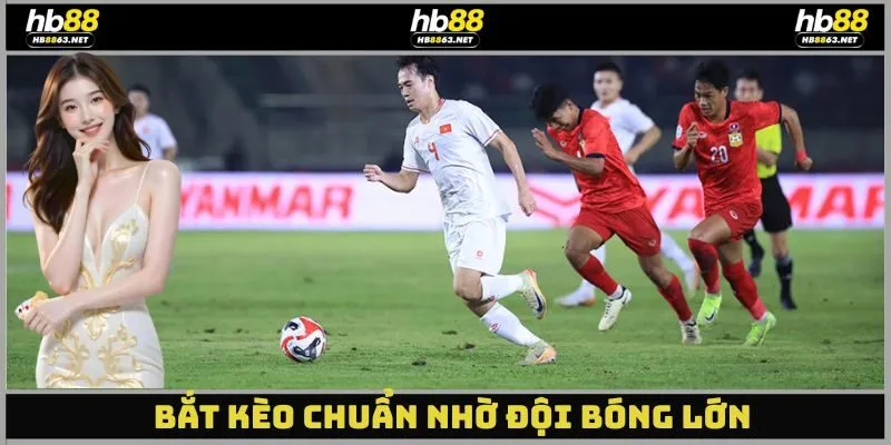 Bắt kèo chuẩn nhờ đội bóng lớn
