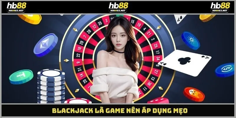 Blackjack là game nên áp dụng mẹo