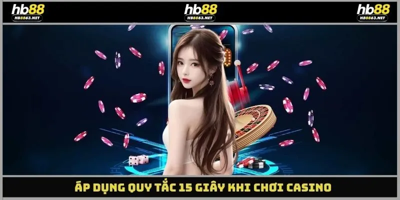 Áp dụng quy tắc 15 giây khi chơi casino