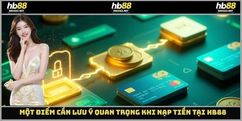 Một điểm cần lưu ý quan trọng khi nạp tiền tại Hb88